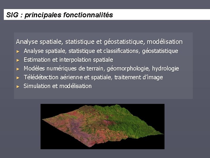 SIG : principales fonctionnalités Analyse spatiale, statistique et géostatistique, modélisation ► ► ► Analyse