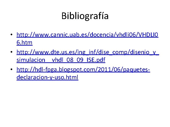 Bibliografía • http: //www. cannic. uab. es/docencia/vhdli 06/VHDLI 0 6. htm • http: //www.