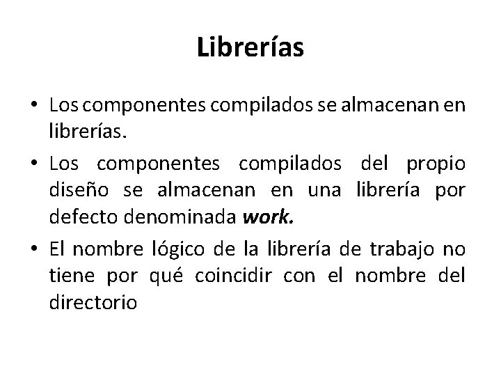 Librerías • Los componentes compilados se almacenan en librerías. • Los componentes compilados del