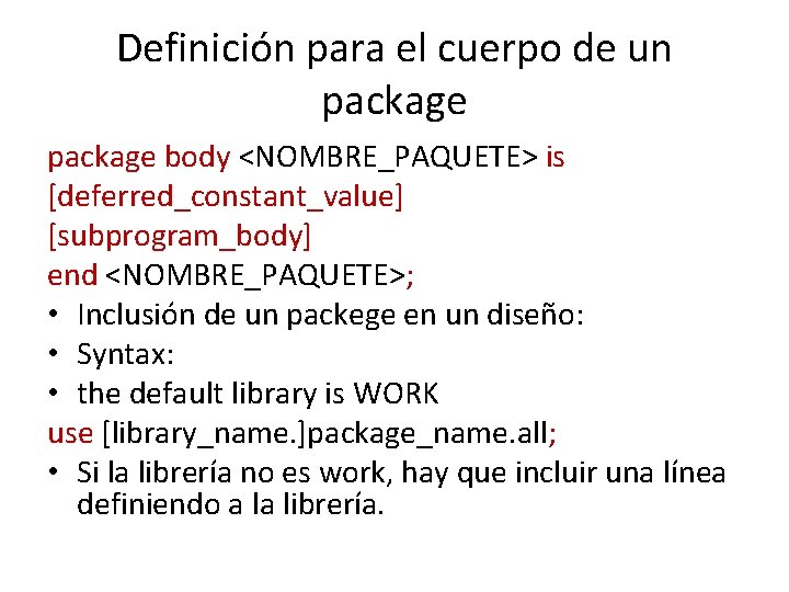 Definición para el cuerpo de un package body <NOMBRE_PAQUETE> is [deferred_constant_value] [subprogram_body] end <NOMBRE_PAQUETE>;