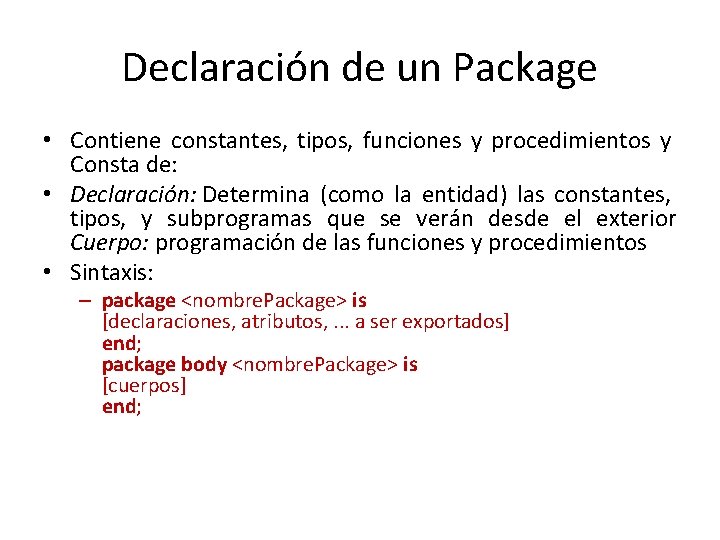 Declaración de un Package • Contiene constantes, tipos, funciones y procedimientos y Consta de: