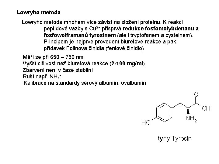 Lowryho metoda mnohem více závisí na složení proteinu. K reakci peptidové vazby s Cu