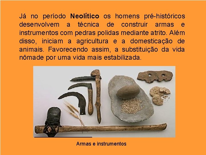 Já no período Neolítico os homens pré-históricos desenvolvem a técnica de construir armas e