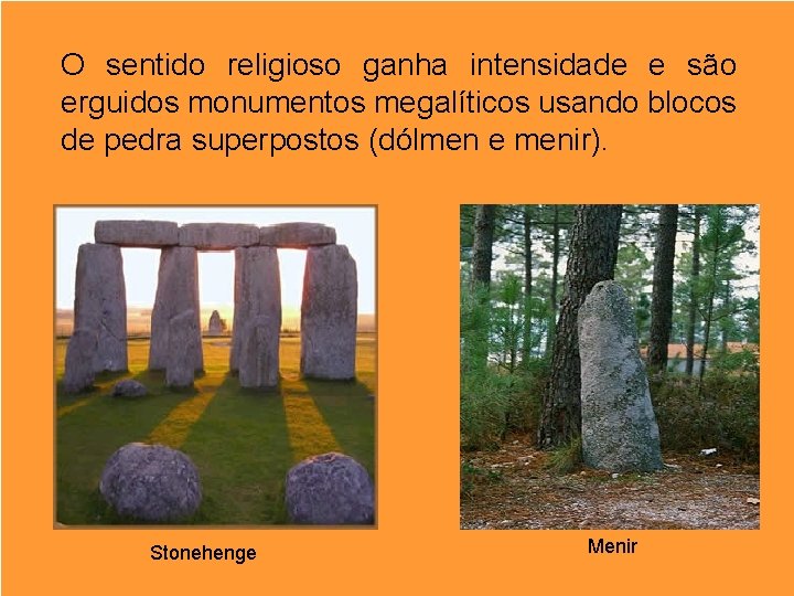 O sentido religioso ganha intensidade e são erguidos monumentos megalíticos usando blocos de pedra