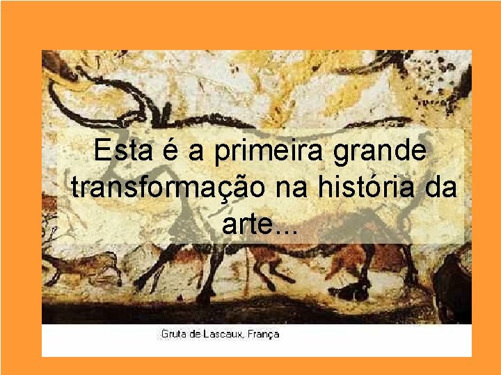 Esta é a primeira grande transformação na história da arte. . . 