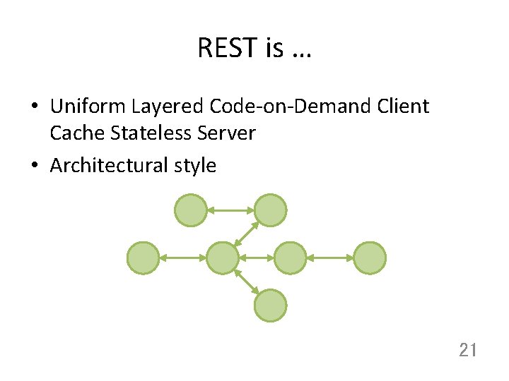 REST is … • Uniform Layered Code-on-Demand Client Cache Stateless Server • Architectural style