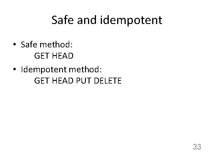 Safe and idempotent • Safe method: GET HEAD • Idempotent method: GET HEAD PUT