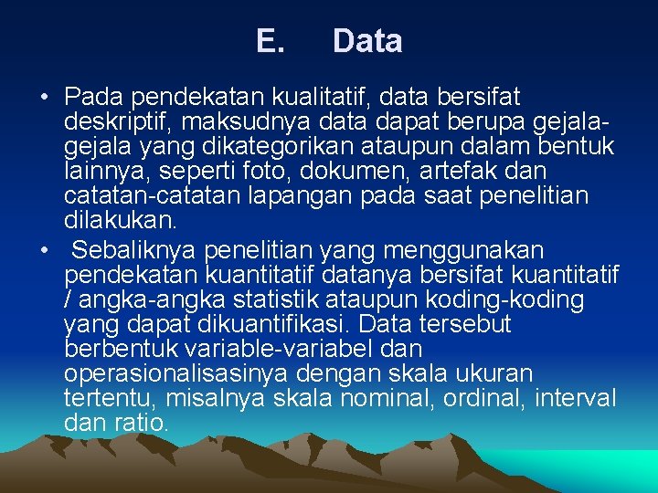 E. Data • Pada pendekatan kualitatif, data bersifat deskriptif, maksudnya data dapat berupa gejala