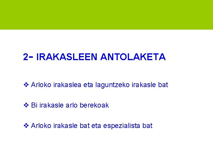 2 - IRAKASLEEN ANTOLAKETA v Arloko irakaslea eta laguntzeko irakasle bat v Bi irakasle