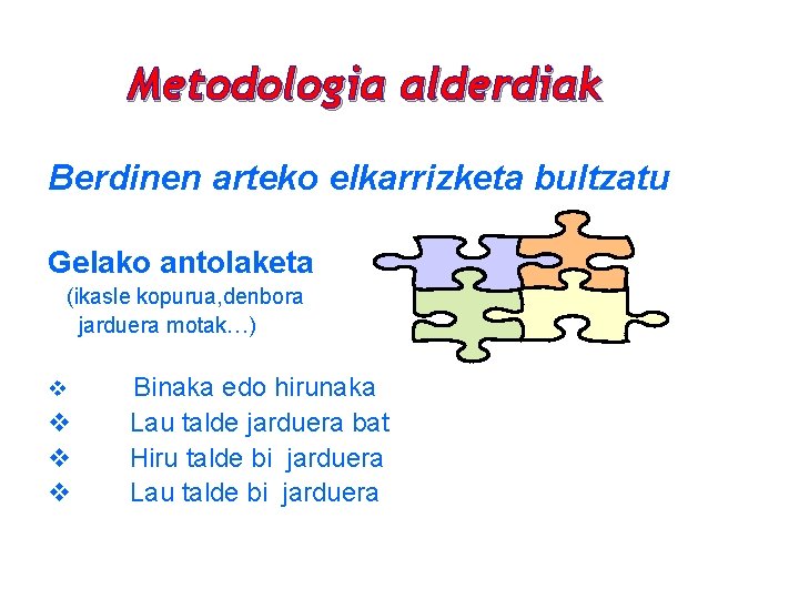 Metodologia alderdiak Berdinen arteko elkarrizketa bultzatu Gelako antolaketa (ikasle kopurua, denbora jarduera motak…) v