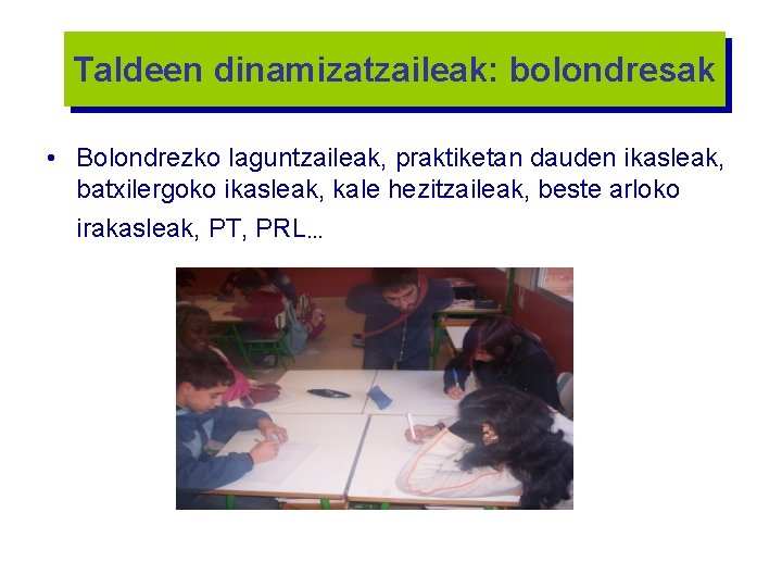 Taldeen dinamizatzaileak: bolondresak GRUPOS INTERACTIVOS • Bolondrezko laguntzaileak, praktiketan dauden ikasleak, batxilergoko ikasleak, kale
