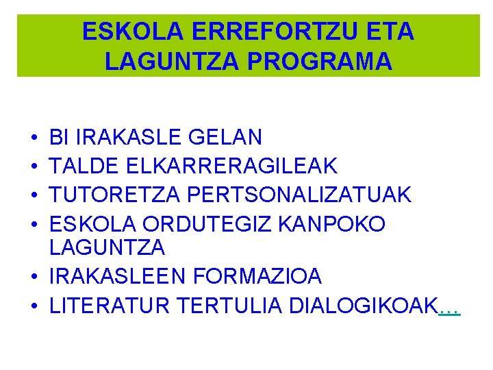 ESKOLA ERREFORTZU ETA LAGUNTZA PROGRAMA • • BI IRAKASLE GELAN TALDE ELKARRERAGILEAK TUTORETZA PERTSONALIZATUAK