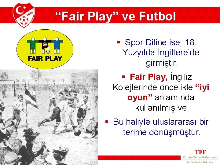 “Fair Play” ve Futbol § Spor Diline ise, 18. Yüzyılda İngiltere’de girmiştir. § Fair