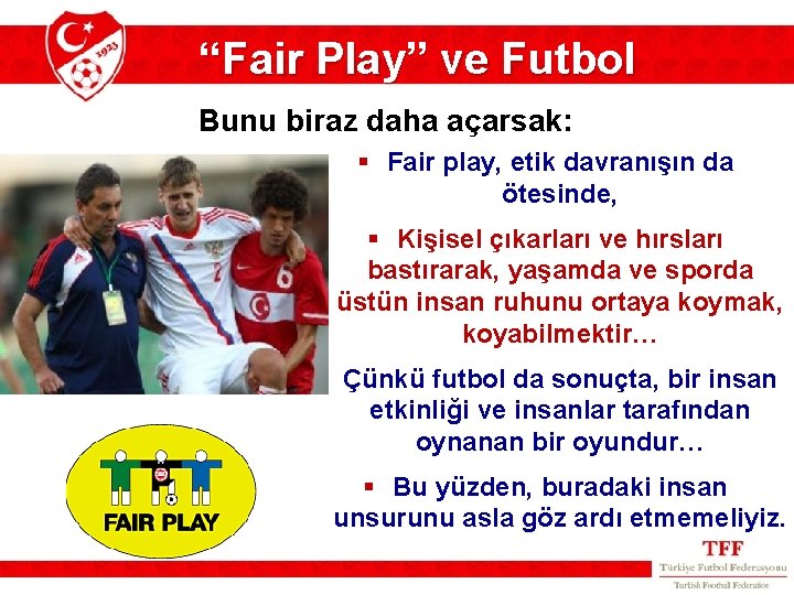 “Fair Play” ve Futbol Bunu biraz daha açarsak: § Fair play, etik davranışın da