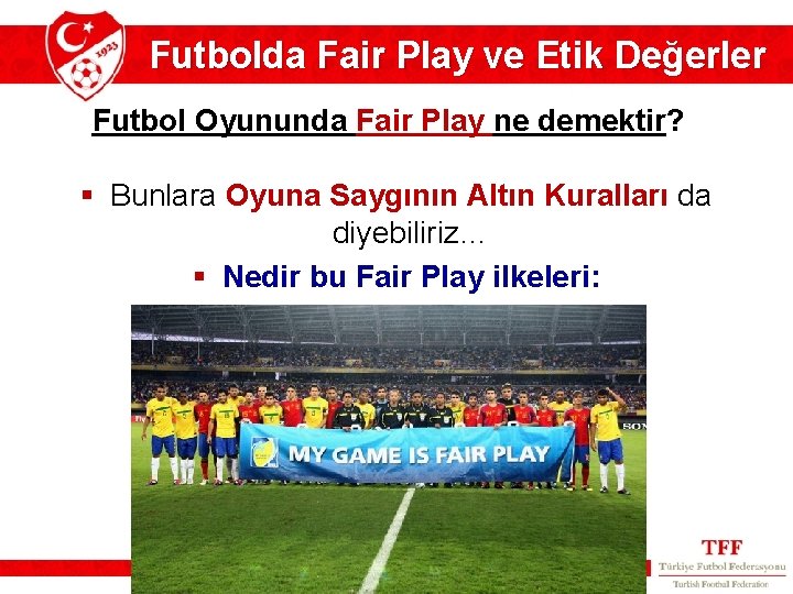 Futbolda Fair Play ve Etik Değerler Futbol Oyununda Fair Play ne demektir? § Bunlara