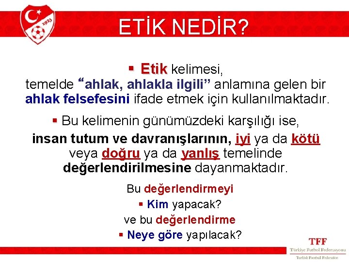 ETİK NEDİR? § Etik kelimesi, temelde “ahlak, ahlakla ilgili” anlamına gelen bir ahlak felsefesini