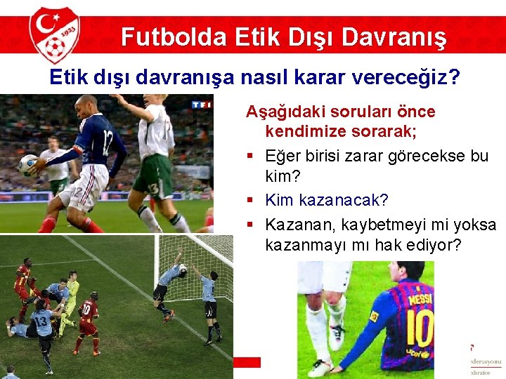 Futbolda Etik Dışı Davranış Etik dışı davranışa nasıl karar vereceğiz? Aşağıdaki soruları önce kendimize