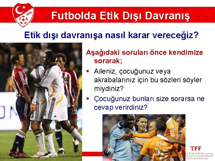 Futbolda Etik Dışı Davranış Etik dışı davranışa nasıl karar vereceğiz? Aşağıdaki soruları önce kendimize