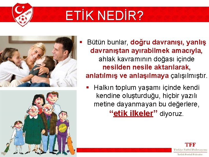 ETİK NEDİR? § Bütün bunlar, doğru davranışı, yanlış davranıştan ayırabilmek amacıyla, ahlak kavramının doğası