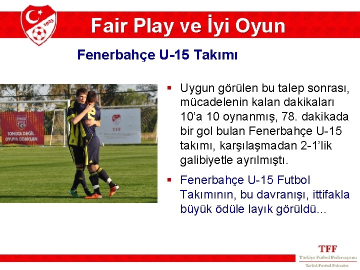 Fair Play ve İyi Oyun Fenerbahçe U-15 Takımı § Uygun görülen bu talep sonrası,