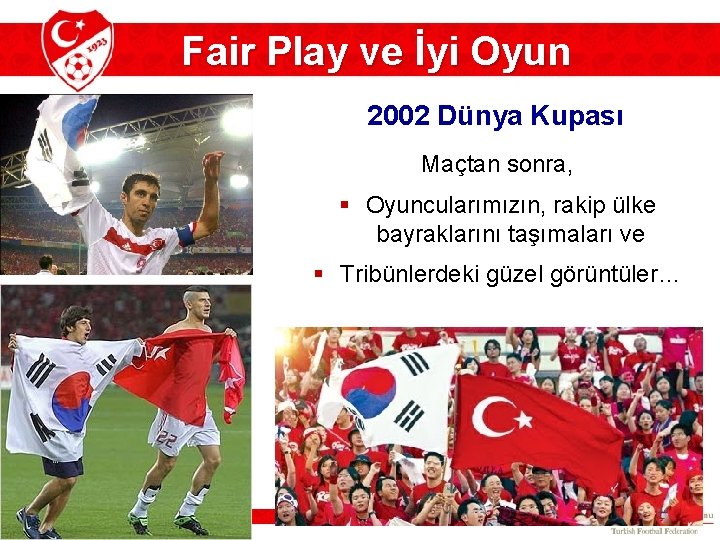 Fair Play ve İyi Oyun 2002 Dünya Kupası Maçtan sonra, § Oyuncularımızın, rakip ülke