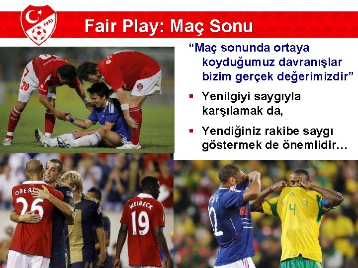 Fair Play: Maç Sonu “Maç sonunda ortaya koyduğumuz davranışlar bizim gerçek değerimizdir” § Yenilgiyi