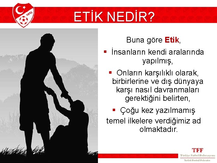 ETİK NEDİR? Buna göre Etik, § İnsanların kendi aralarında yapılmış, § Onların karşılıklı olarak,