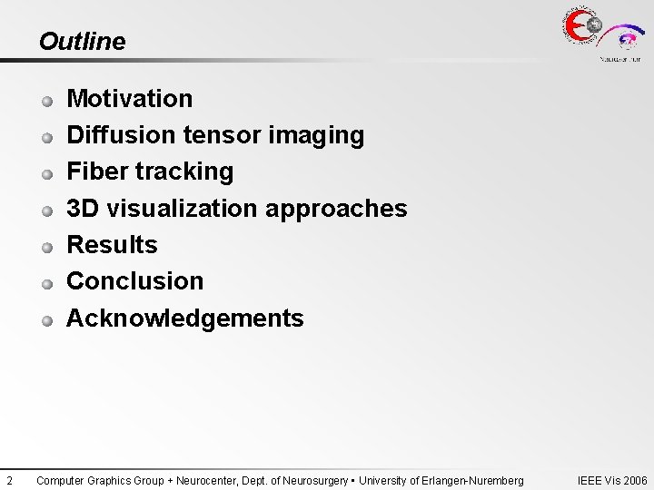 Outline Motivation Diffusion tensor imaging Fiber tracking 3 D visualization approaches Results Conclusion Acknowledgements