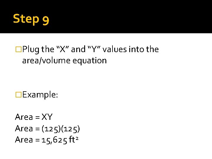 Step 9 �Plug the “X” and “Y” values into the area/volume equation �Example: Area