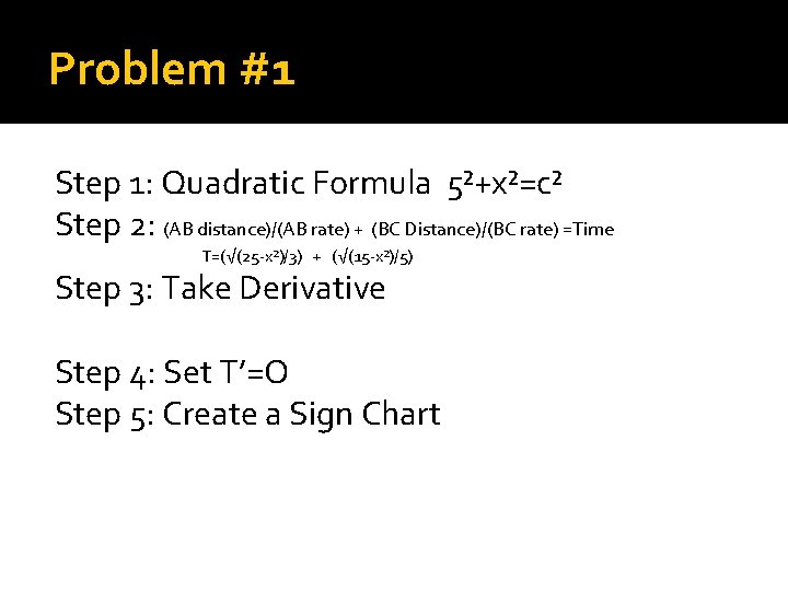 Problem #1 Step 1: Quadratic Formula 5²+x²=c² Step 2: (AB distance)/(AB rate) + (BC