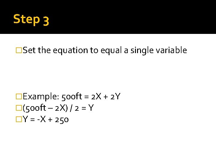 Step 3 �Set the equation to equal a single variable �Example: 500 ft =