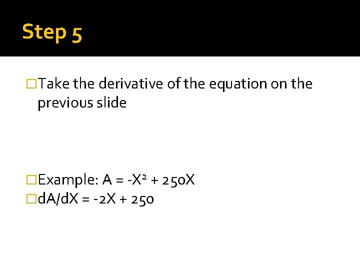 Step 5 �Take the derivative of the equation on the previous slide �Example: A