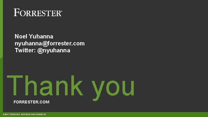 Noel Yuhanna nyuhanna@forrester. com Twitter: @nyuhanna Thank you FORRESTER. COM © 2017 FORRESTER. REPRODUCTION