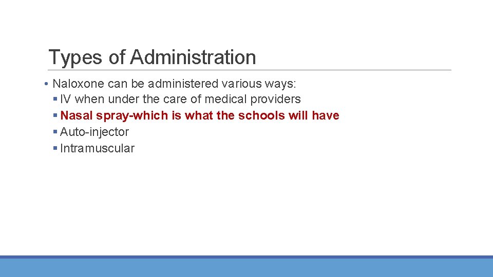Types of Administration • Naloxone can be administered various ways: § IV when under