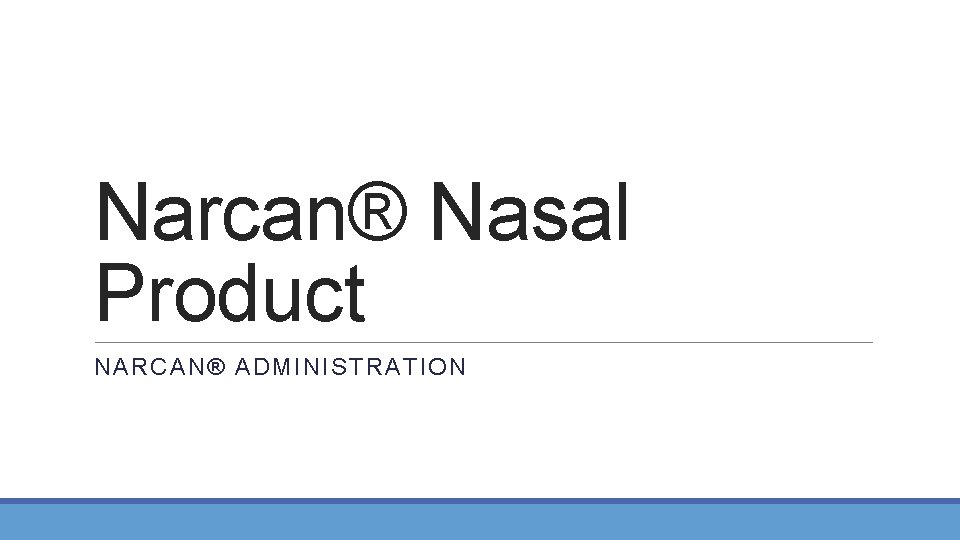 Narcan® Nasal Product NARCAN® ADMINISTRATION 