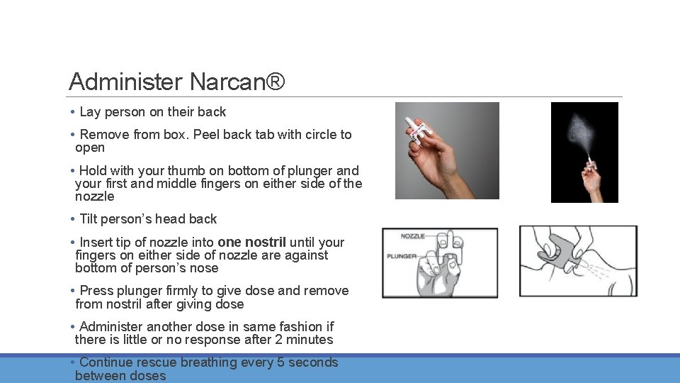 Administer Narcan® • Lay person on their back • Remove from box. Peel back