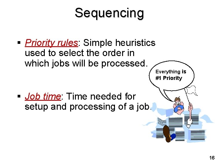 Sequencing § Priority rules: Simple heuristics used to select the order in which jobs