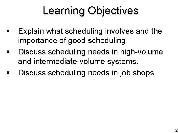 Learning Objectives § § § Explain what scheduling involves and the importance of good