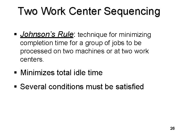 Two Work Center Sequencing § Johnson’s Rule: technique for minimizing completion time for a