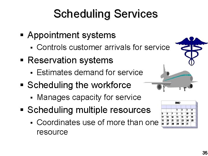 Scheduling Services § Appointment systems § Controls customer arrivals for service § Reservation systems