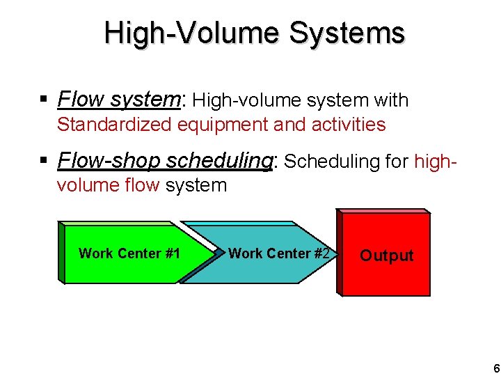 High-Volume Systems § Flow system: High-volume system with Standardized equipment and activities § Flow-shop