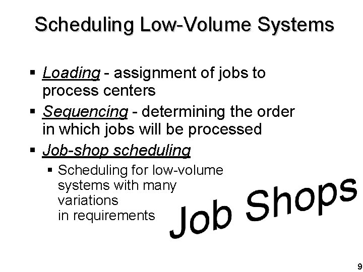 Scheduling Low-Volume Systems § Loading - assignment of jobs to process centers § Sequencing