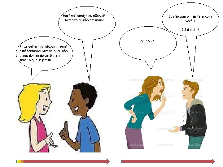 Você vai comigo ou não vai? Acredita ou não em mim? Eu não quero