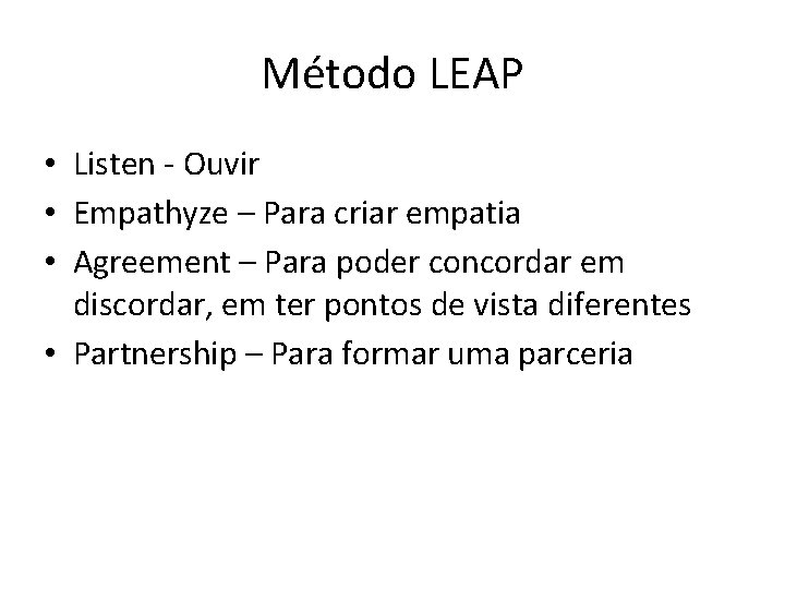 Método LEAP • Listen - Ouvir • Empathyze – Para criar empatia • Agreement