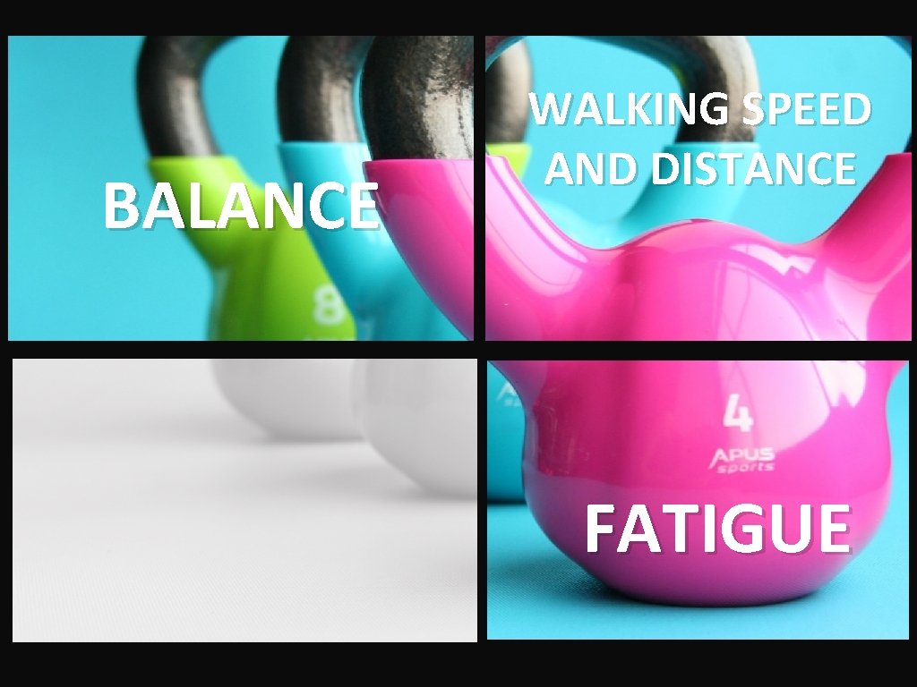 BALANCE WALKING SPEED AND DISTANCE FATIGUE 