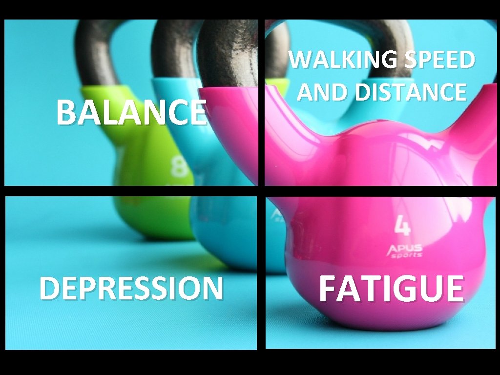BALANCE DEPRESSION WALKING SPEED AND DISTANCE FATIGUE 