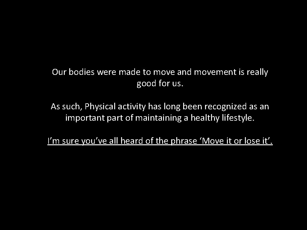 Our bodies were made to move and movement is really good for us. As