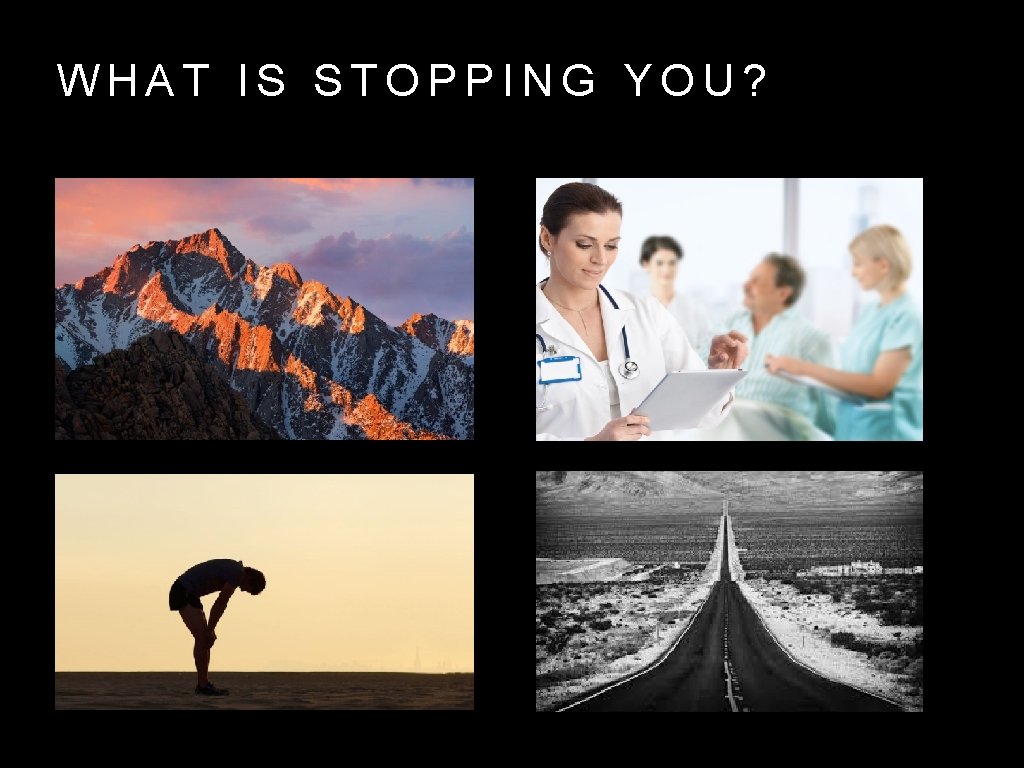 WHAT IS STOPPING YOU? 