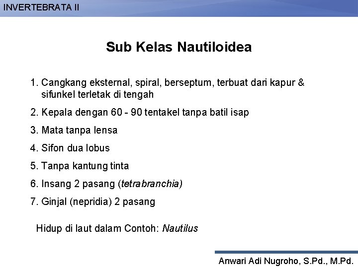 INVERTEBRATA II Sub Kelas Nautiloidea 1. Cangkang eksternal, spiral, berseptum, terbuat dari kapur &