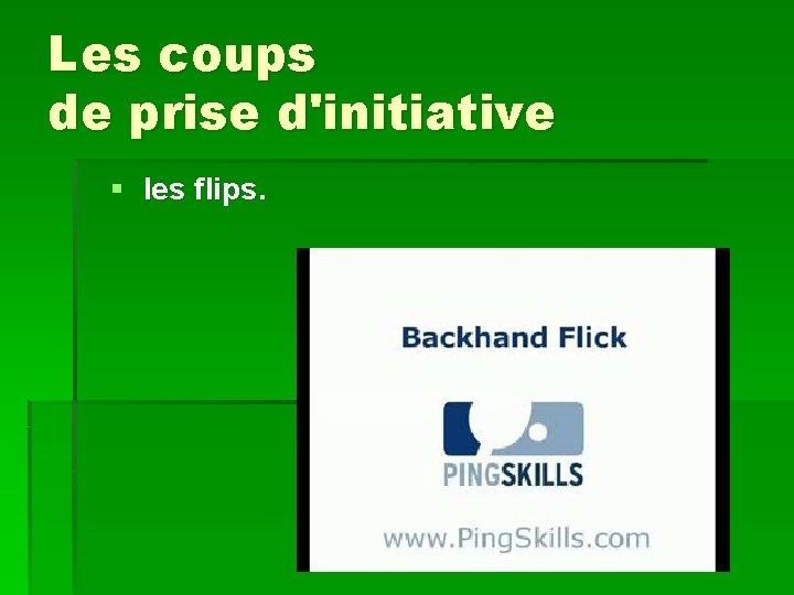 Les coups de prise d'initiative § les flips. 